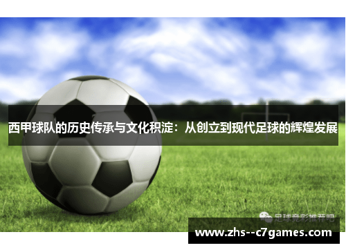 西甲球队的历史传承与文化积淀：从创立到现代足球的辉煌发展