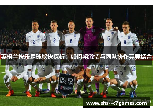 英格兰快乐足球秘诀探析:如何将激情与团队协作完美结合 英格兰快乐足球秘诀探析:如何将激情与团队协作完美结合